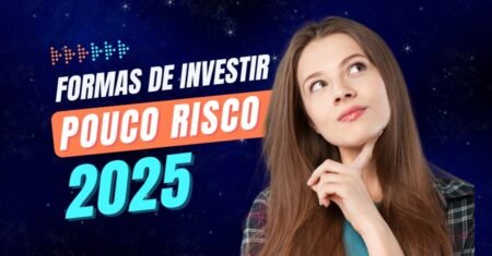 Melhores Formas de Investir Dinheiro com Pouco Risco